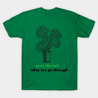 Grow through what you go through T-Shirt